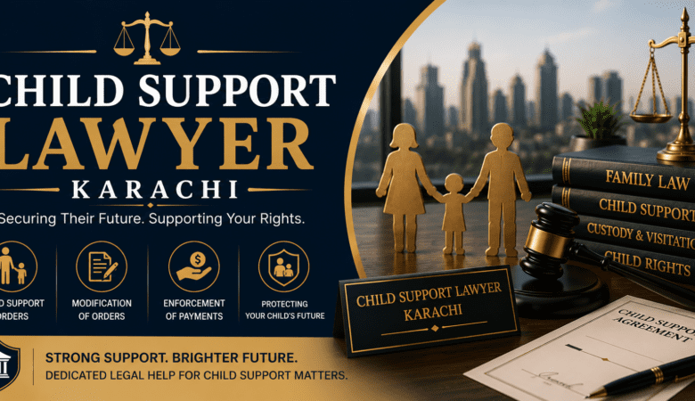 Child Support Lawyer Karachi – Protecting Your Child’s Financial Rights and Future