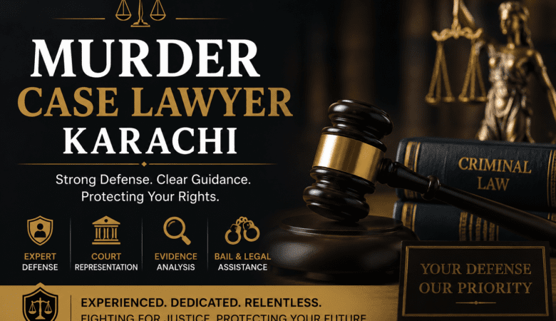 Murder Case Lawyer Karachi – Trusted Legal Defense for Serious Criminal Allegations