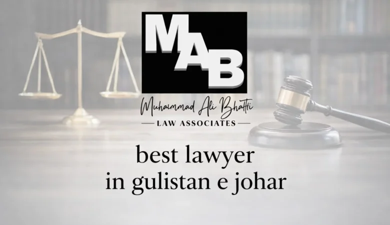 Best Lawyer in Gulistan e Johar – Your Guide to Trusted Legal Expertise